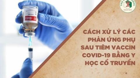 Cách xử lý các phản ứng phụ sau tiêm vaccin COVID-19 bằng y học cổ truyền