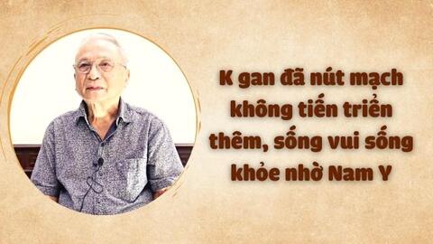 K gan đã nút mạch không tiến triển thêm, sống vui sống khỏe nhờ Nam Y