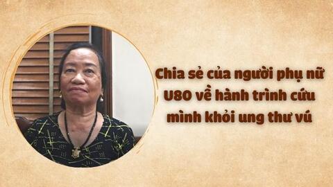 Chia sẻ của người phụ nữ U80 về hành trình cứu mình khỏi ung thư vú