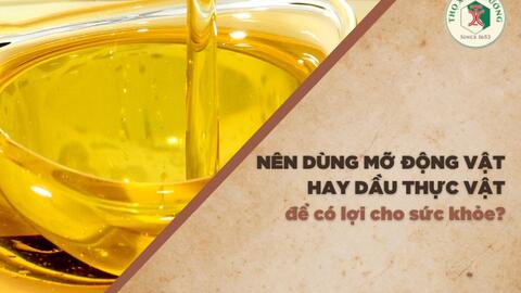 Nên dùng mỡ động vật hay dùng dầu thực vật để có lợi cho sức khỏe?