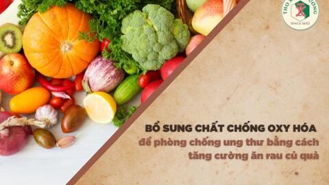 Bổ sung chất chống oxy hóa để phòng chống ung thư bằng cách tăng cường ăn rau củ quả